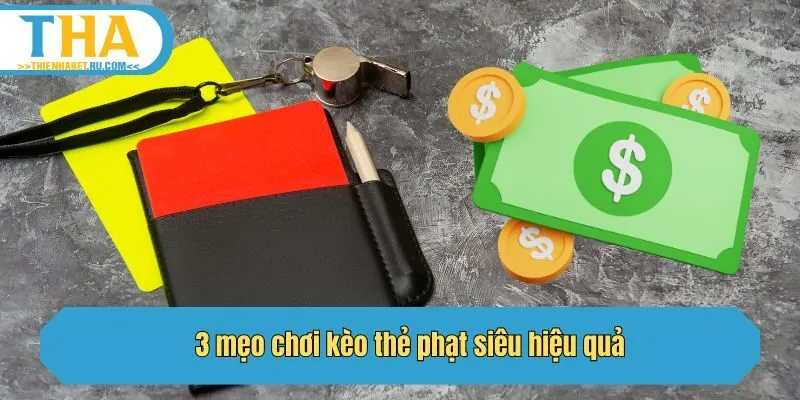 3 mẹo chơi kèo thẻ phạt siêu hiệu quả