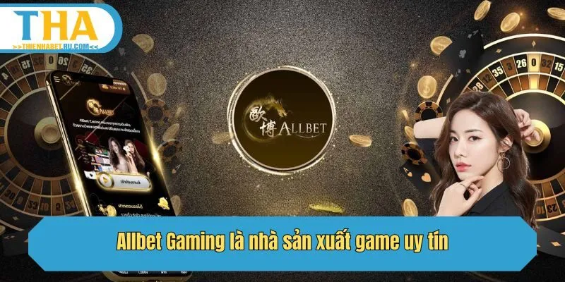 Allbet Gaming là nhà sản xuất game uy tín