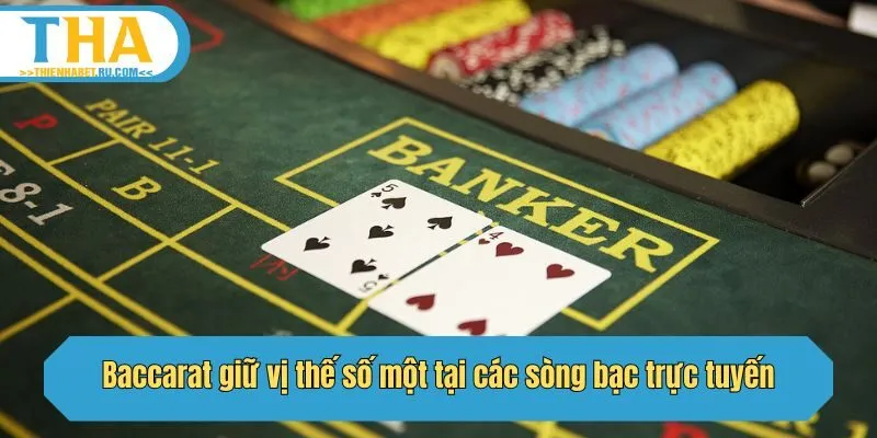 Baccarat giữ vị thế số một tại các sòng bạc trực tuyến