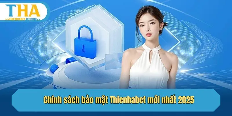Chính sách bảo mật Thienhabet mới nhất 2025