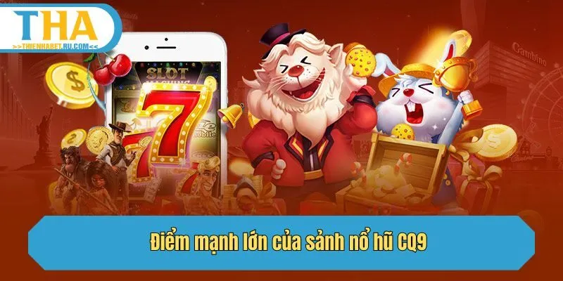 Điểm mạnh lớn của sảnh nổ hũ CQ9