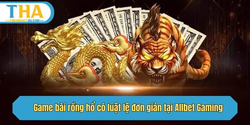 Game bài rồng hổ có luật lệ đơn giản tại Allbet Gaming