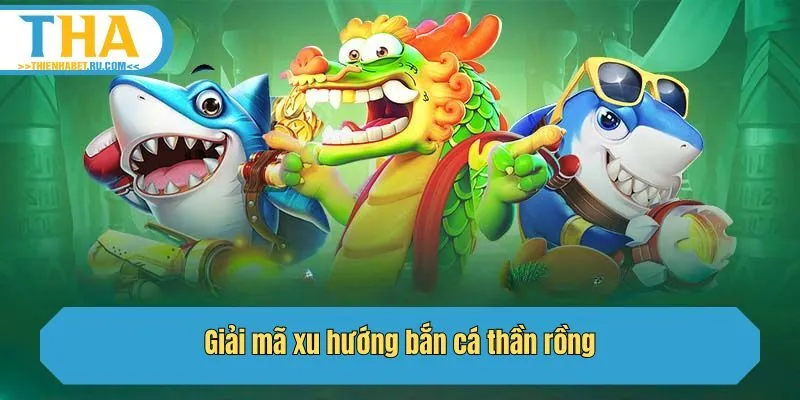 Giải mã xu hướng bắn cá thần rồng