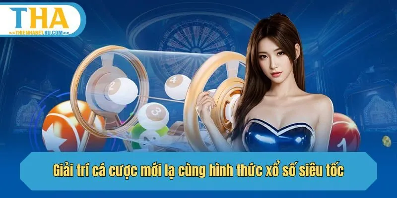 Giải trí cá cược mới lạ cùng hình thức xổ số siêu tốc