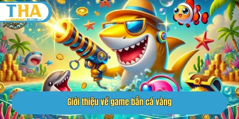 Giới thiệu về game bắn cá vàng