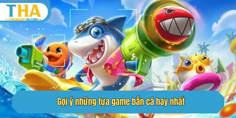 Gợi ý những tựa game bắn cá hay nhất