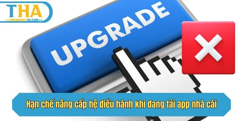 Hạn chế nâng cấp hệ điều hành khi đang tải app nhà cái