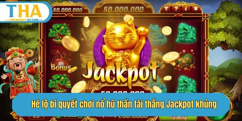 Hé lộ bí quyết chơi nổ hũ thần tài thắng Jackpot khủng