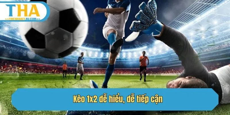Kèo 1x2 dễ hiểu, dễ tiếp cận