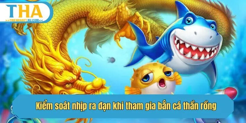 Kiểm soát nhịp ra đạn khi tham gia bắn cá thần rồng