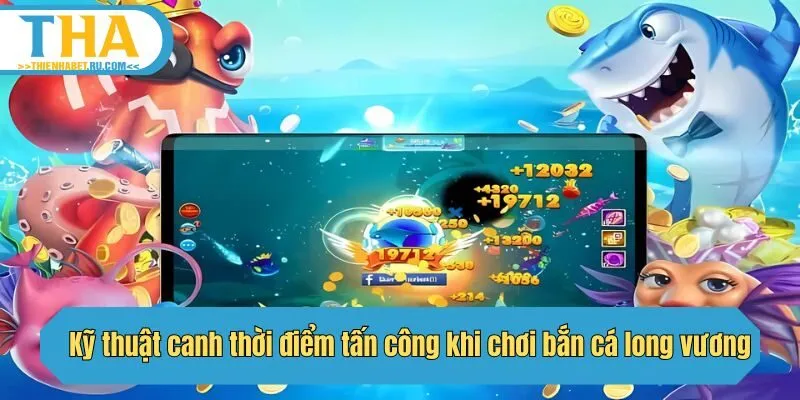 Kỹ thuật canh thời điểm tấn công khi chơi bắn cá long vương