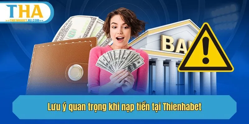 Lưu ý quan trọng khi nạp tiền tại Thienhabet