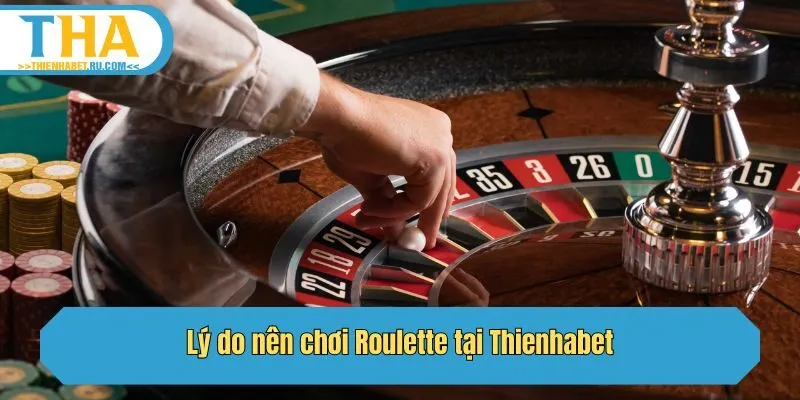 Lý do nên chơi Roulette tại Thienhabet