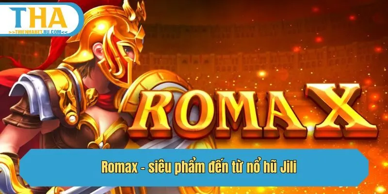 Romax - siêu phẩm đến từ nổ hũ Jili