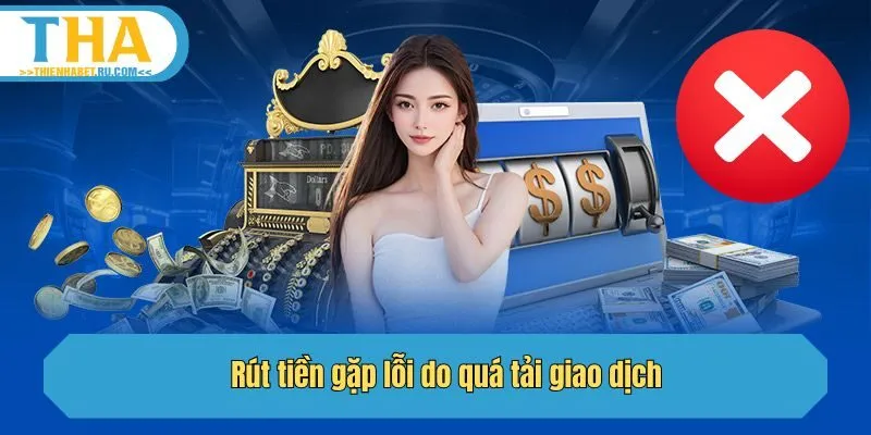 Rút tiền gặp lỗi do quá tải giao dịch