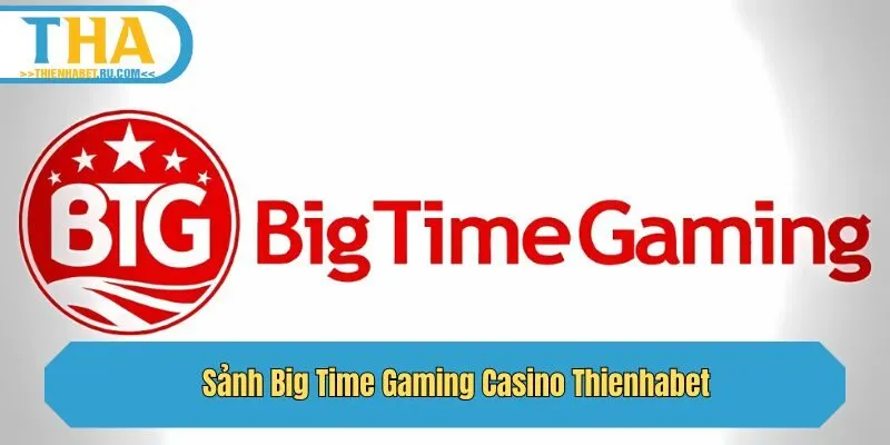 Sảnh Big Time Gaming Casino Thienhabet