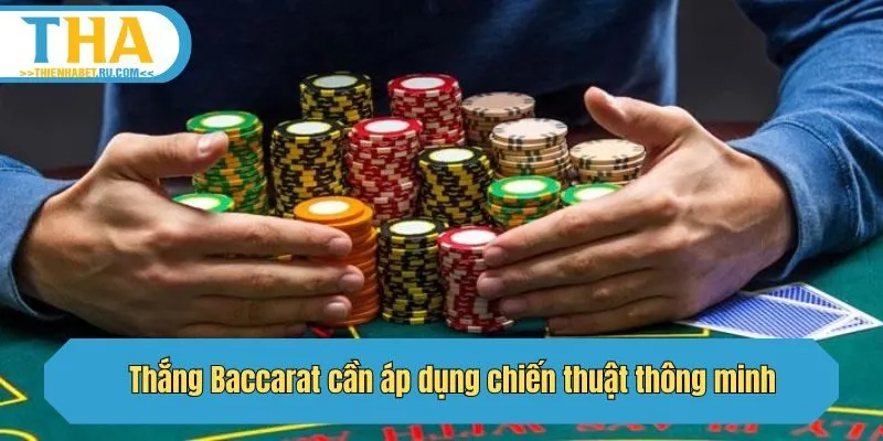 Thắng Baccarat cần áp dụng chiến thuật thông minh