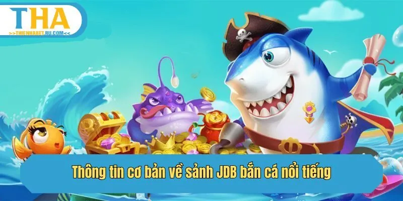 Thông tin cơ bản về sảnh JDB bắn cá nổi tiếng