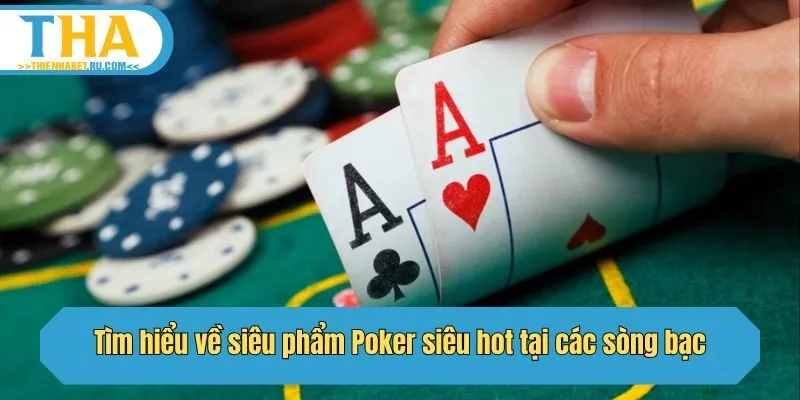 Tìm hiểu về siêu phẩm Poker siêu hot tại các sòng bạc