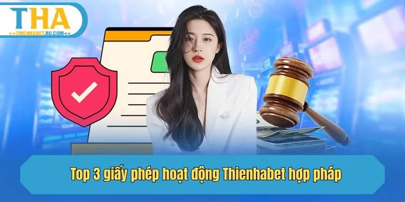Top 3 giấy phép hoạt động Thienhabet hợp pháp 