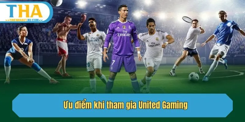 Ưu điểm khi tham gia United Gaming