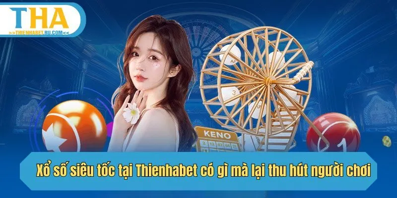 Xổ số siêu tốc tại Thienhabet có gì mà lại thu hút người chơi
